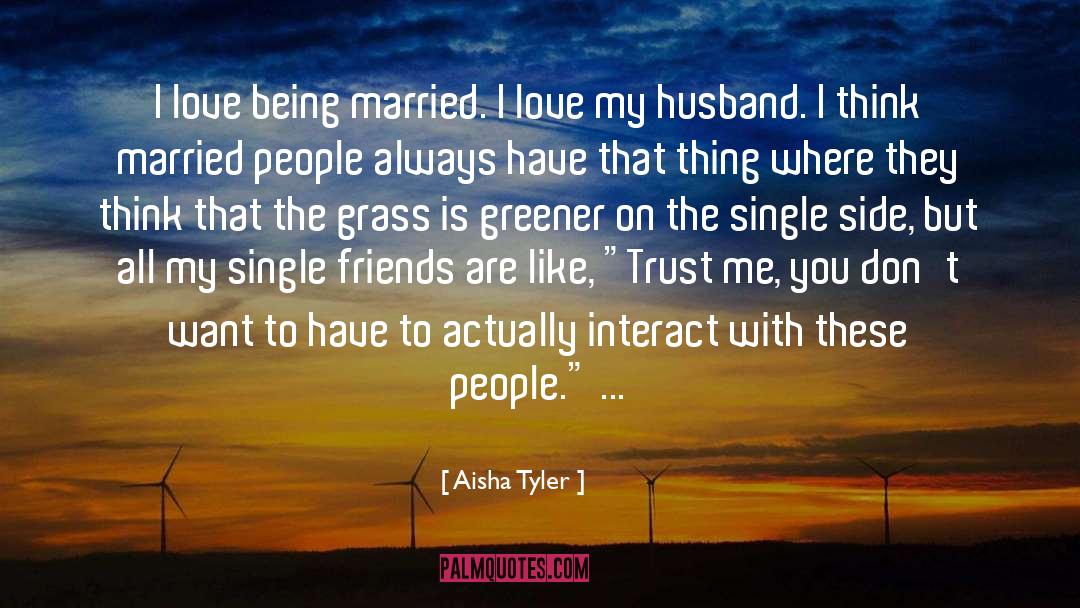 Aisha Tyler Quotes: I love being married. I