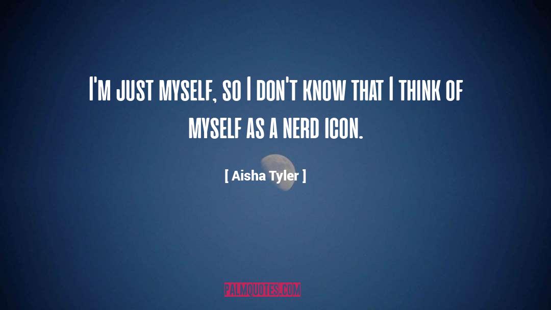 Aisha Tyler Quotes: I'm just myself, so I