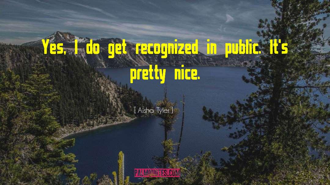 Aisha Tyler Quotes: Yes, I do get recognized