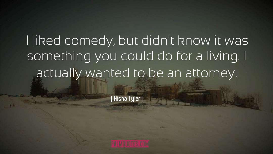 Aisha Tyler Quotes: I liked comedy, but didn't