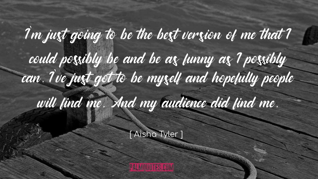 Aisha Tyler Quotes: I'm just going to be