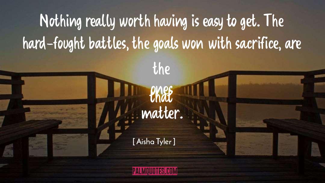 Aisha Tyler Quotes: Nothing really worth having is