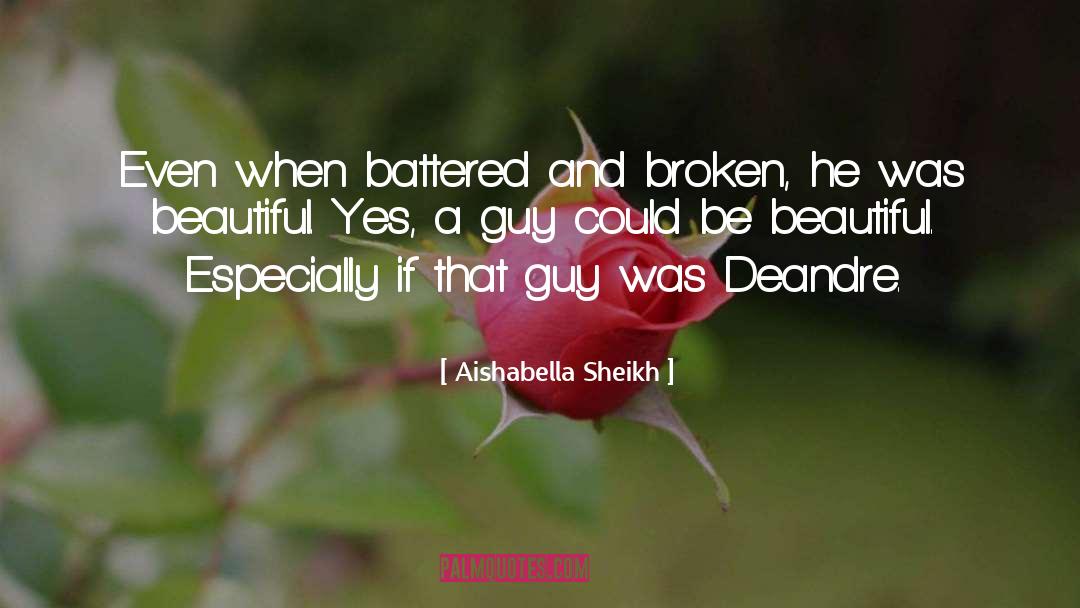 Aishabella Sheikh Quotes: Even when battered and broken,