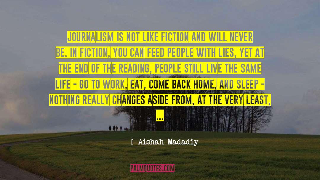 Aishah Madadiy Quotes: Journalism is not like fiction