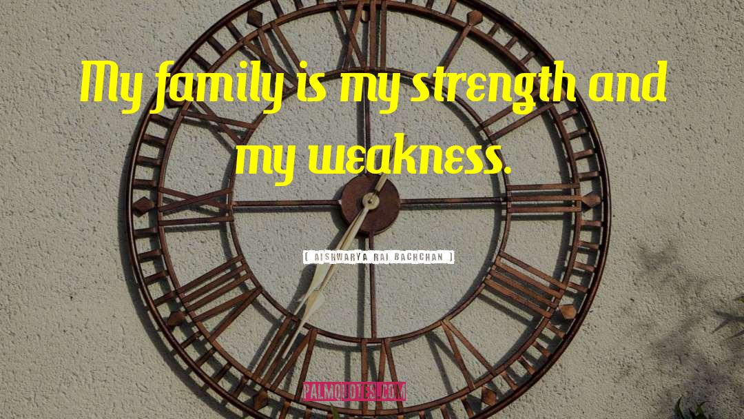 Aishwarya Rai Bachchan Quotes: My family is my strength