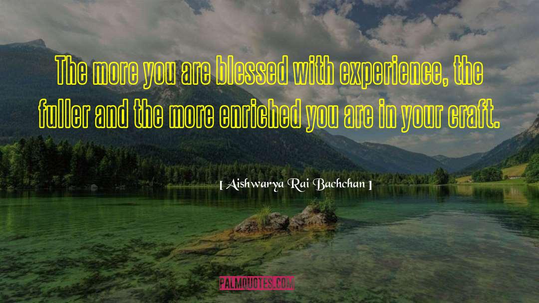 Aishwarya Rai Bachchan Quotes: The more you are blessed