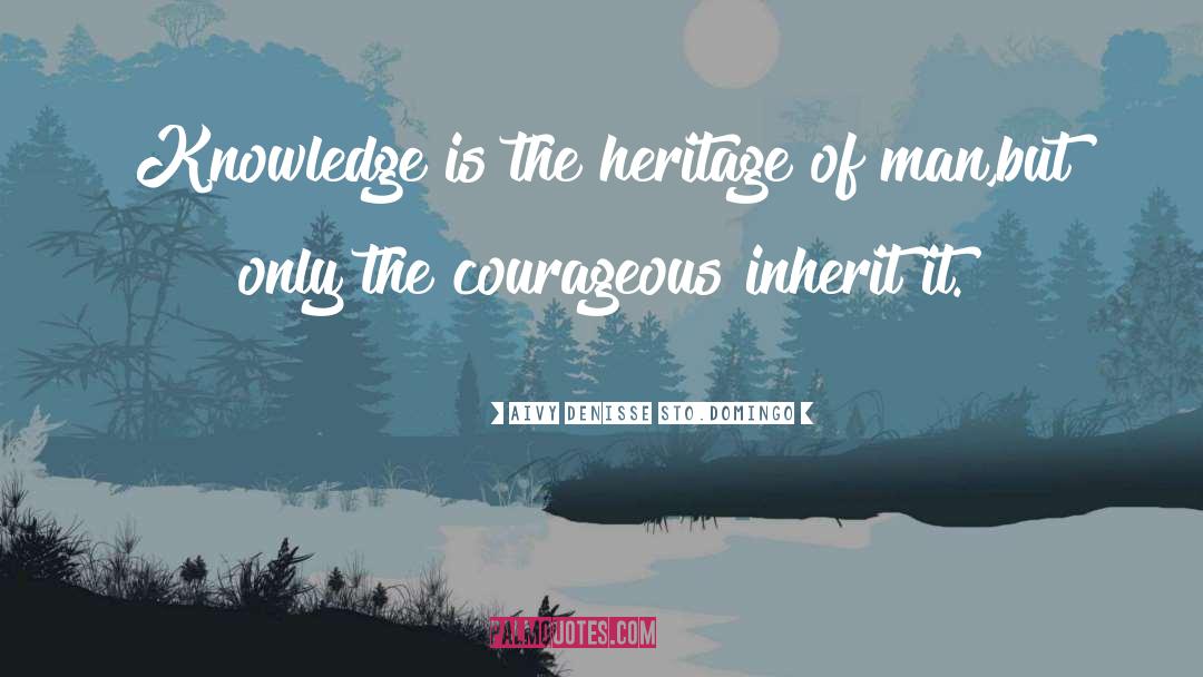 Aivy Denisse Sto.Domingo Quotes: Knowledge is the heritage of