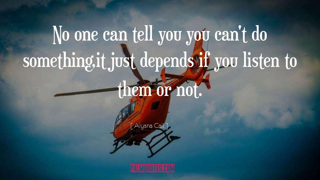 Aiyana Cail Quotes: No one can tell you