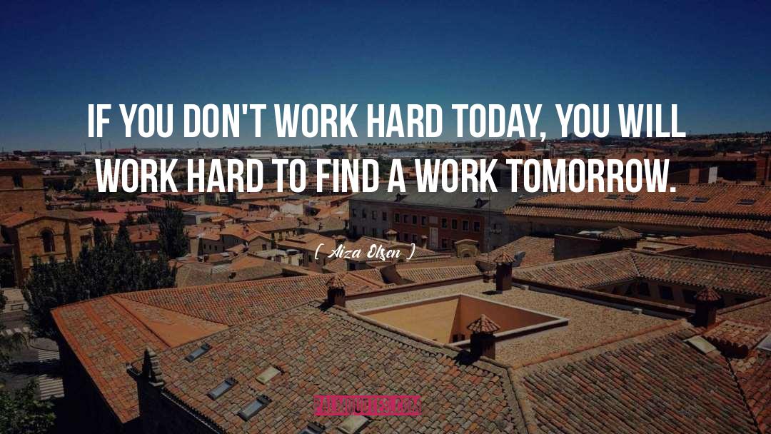 Aiza Olsen Quotes: If you don't work hard