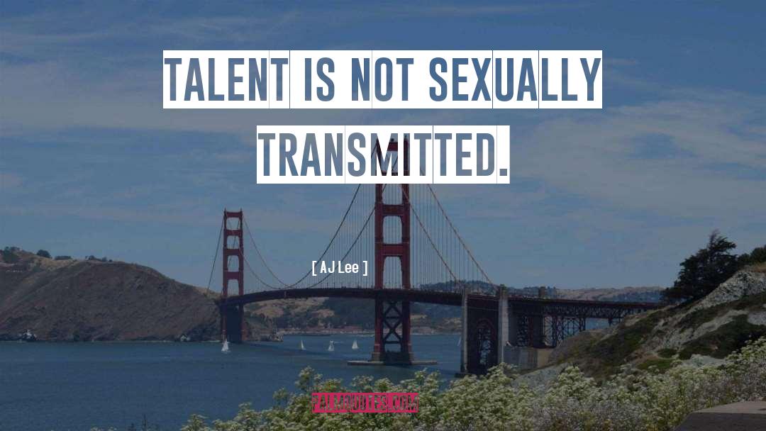 AJ Lee Quotes: Talent is not sexually transmitted.