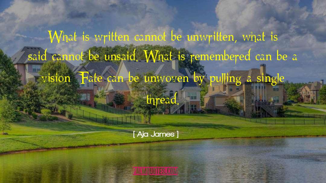 Aja James Quotes: What is written cannot be