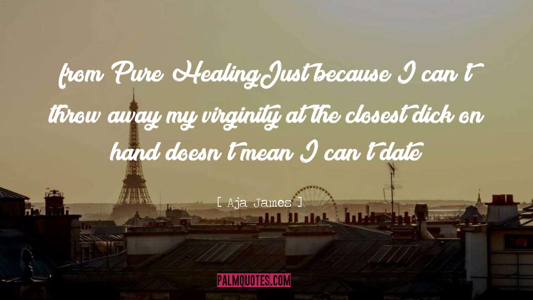 Aja James Quotes: from Pure Healing<br /><br />Just