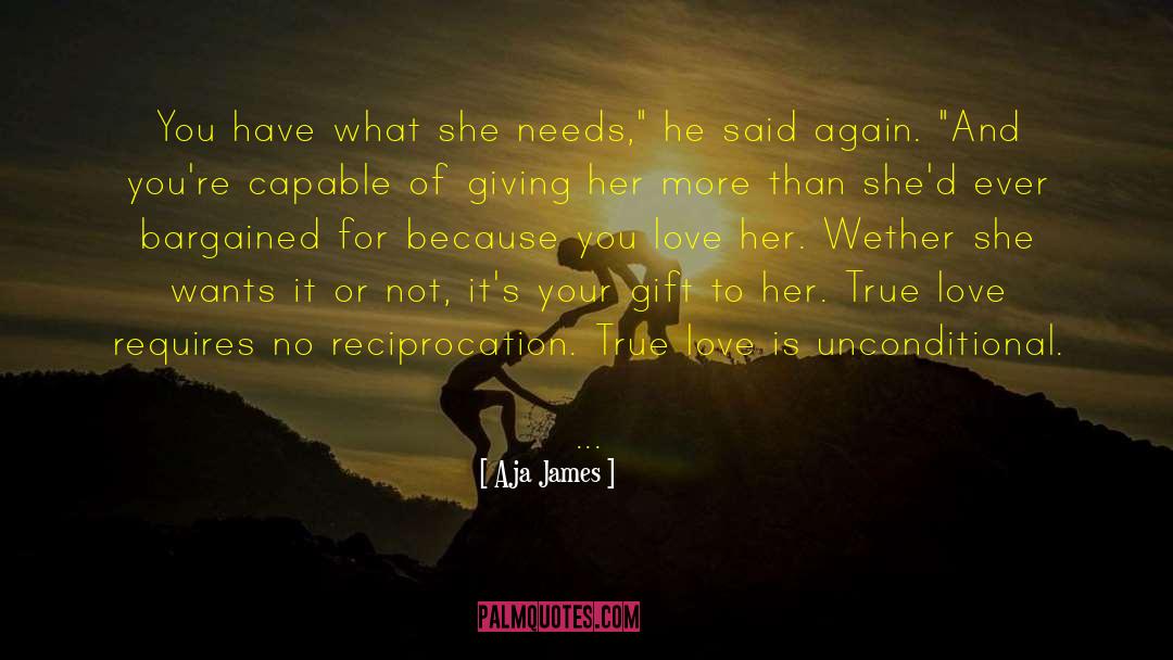 Aja James Quotes: You have what she needs,