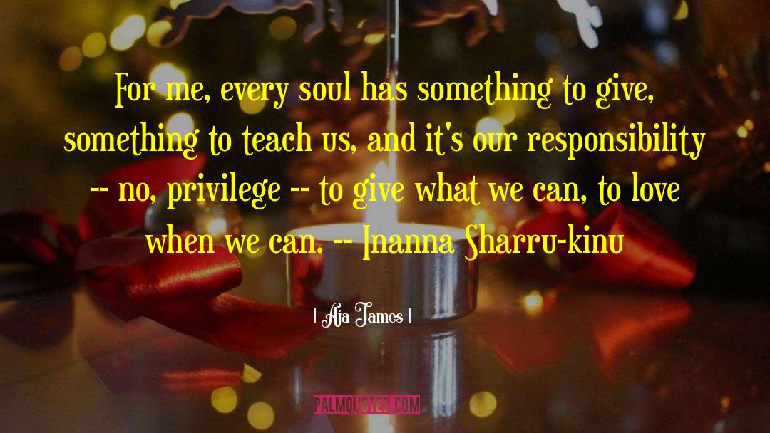 Aja James Quotes: For me, every soul has