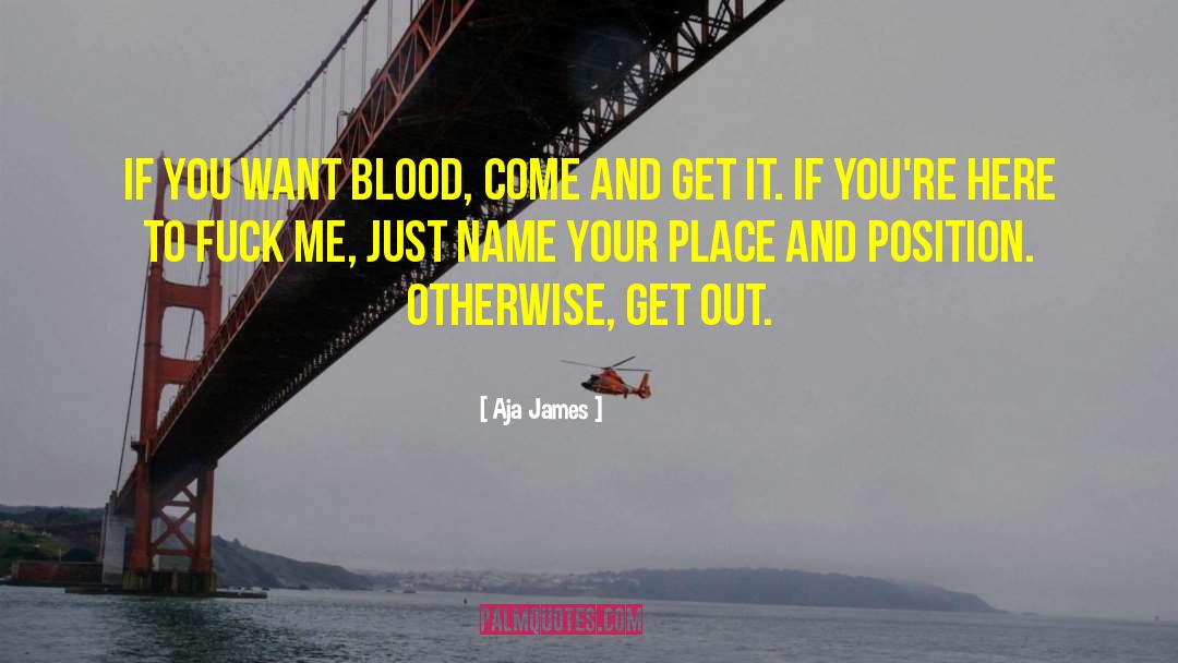 Aja James Quotes: If you want blood, come