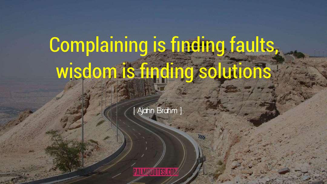 Ajahn Brahm Quotes: Complaining is finding faults, wisdom