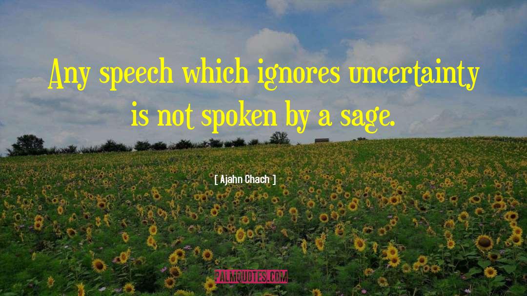 Ajahn Chach Quotes: Any speech which ignores uncertainty