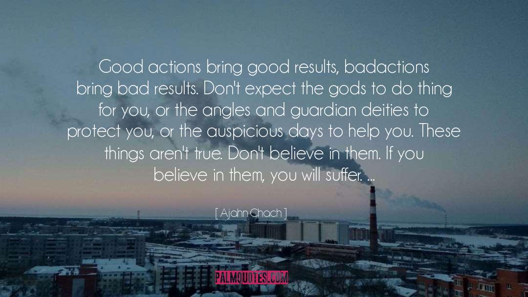 Ajahn Chach Quotes: Good actions bring good results,