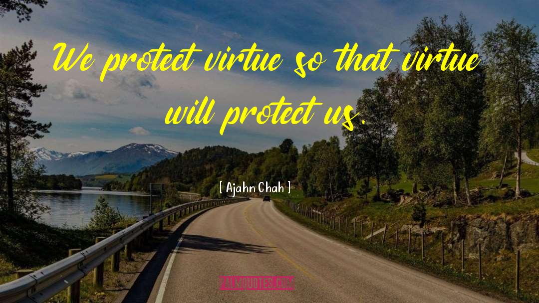 Ajahn Chah Quotes: We protect virtue so that