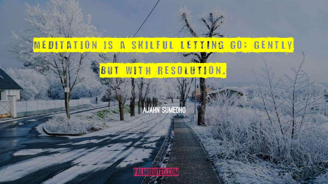Ajahn Sumedho Quotes: Meditation is a skilful letting