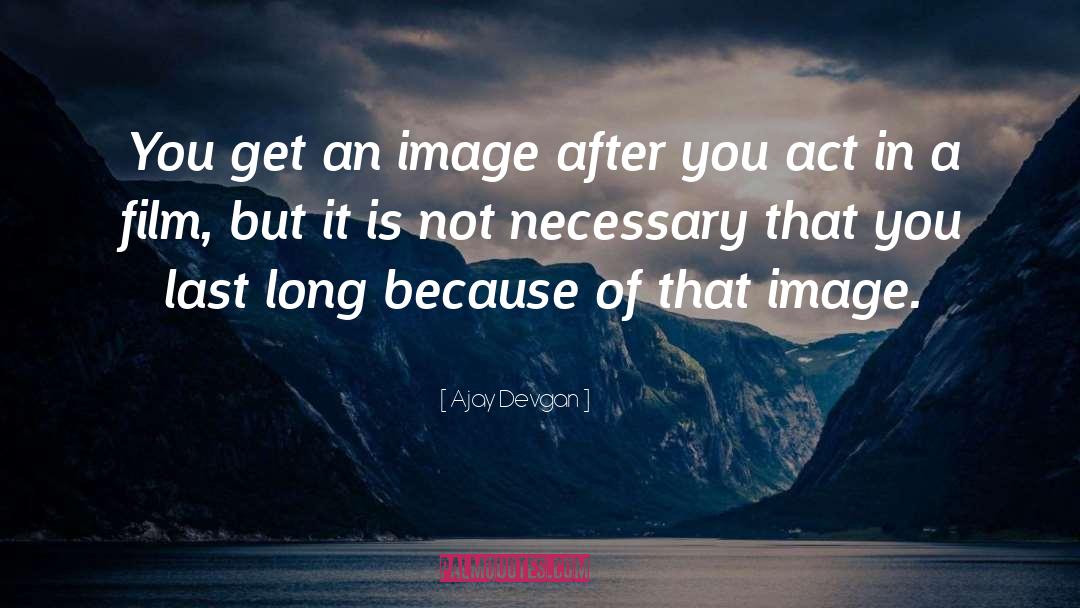 Ajay Devgan Quotes: You get an image after