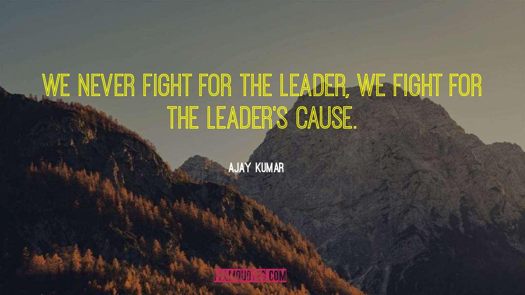 Ajay Kumar Quotes: We never fight for the