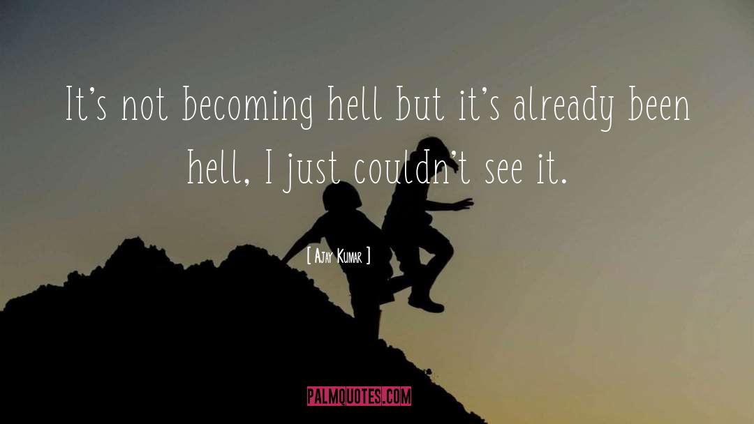 Ajay Kumar Quotes: It's not becoming hell but