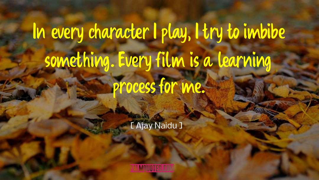 Ajay Naidu Quotes: In every character I play,