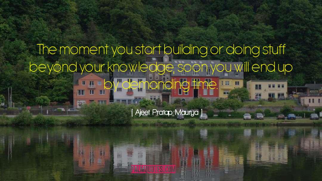 Ajeet Pratap Maurya Quotes: The moment you start building