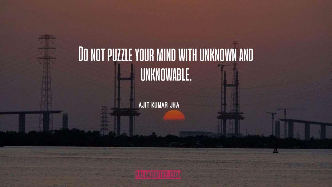 Ajit Kumar Jha Quotes: Do not puzzle your mind