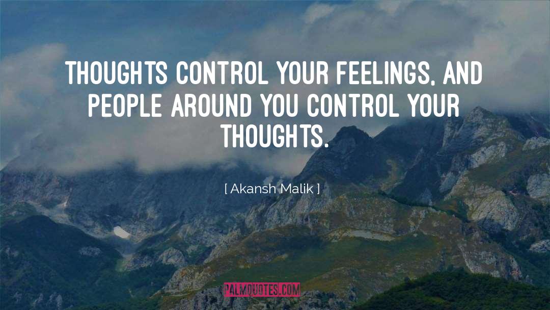 Akansh Malik Quotes: Thoughts control your feelings, and