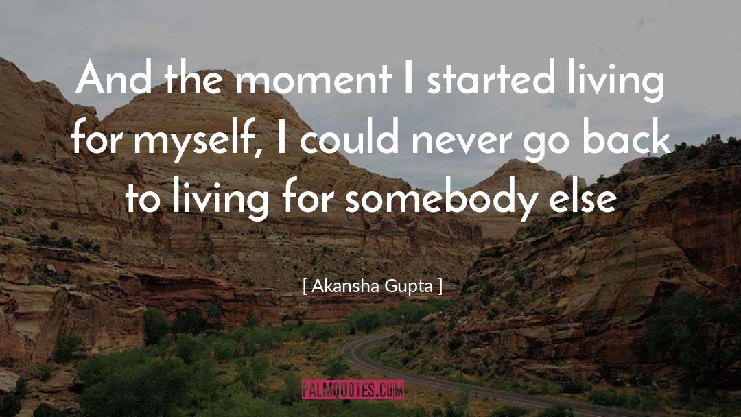 Akansha Gupta Quotes: And the moment I started