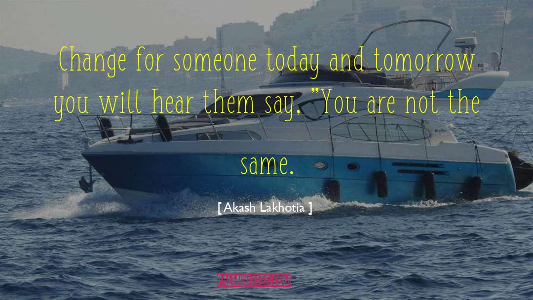 Akash Lakhotia Quotes: Change for someone today and