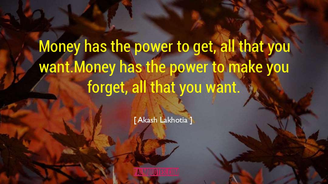 Akash Lakhotia Quotes: Money has the power to