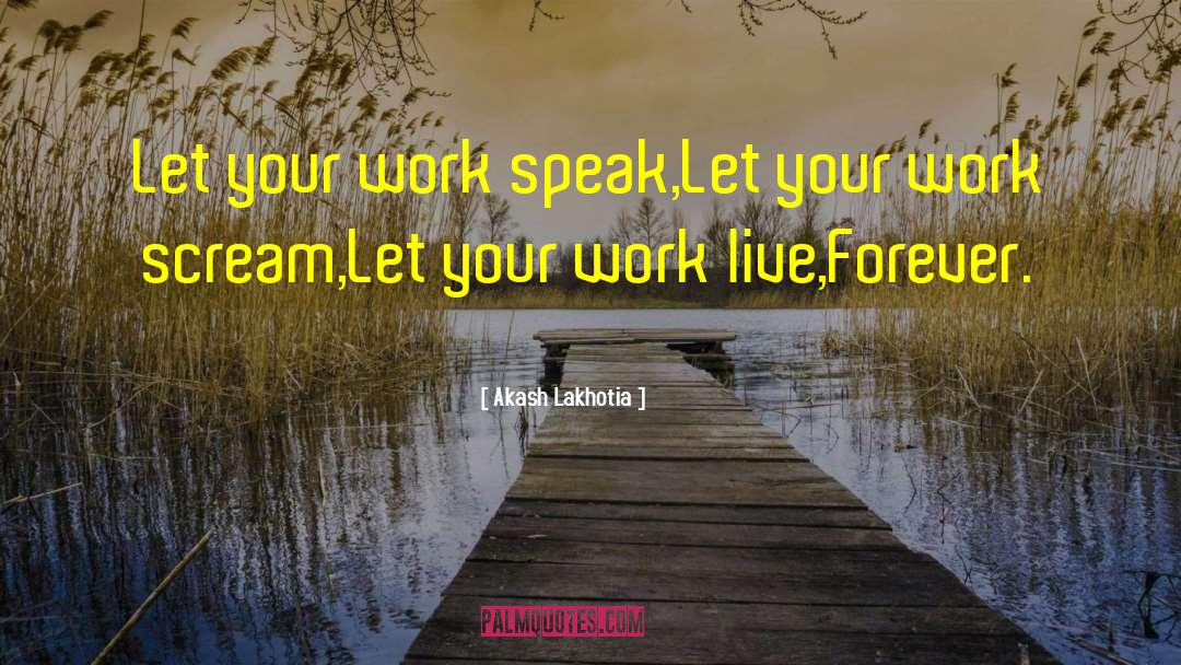 Akash Lakhotia Quotes: Let your work speak,<br />Let