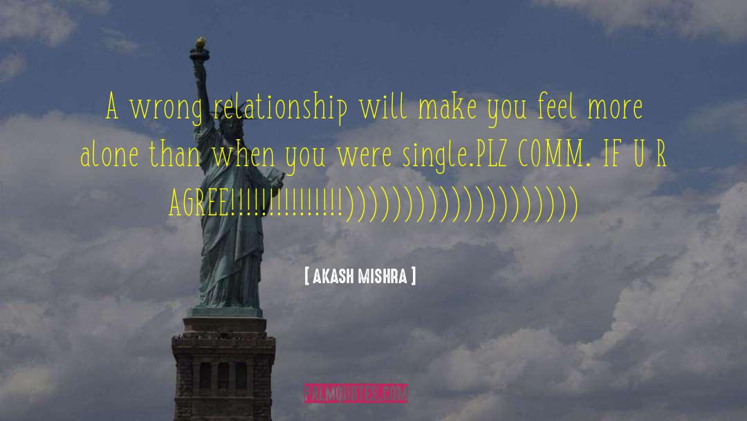 AKASH MISHRA Quotes: A wrong relationship will make