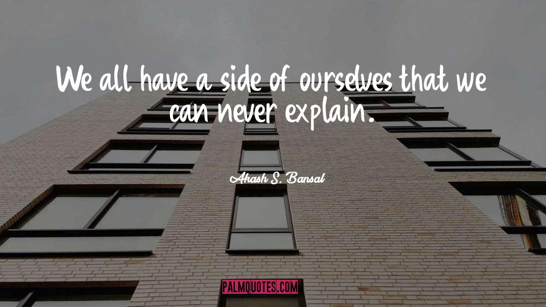 Akash S. Bansal Quotes: We all have a side