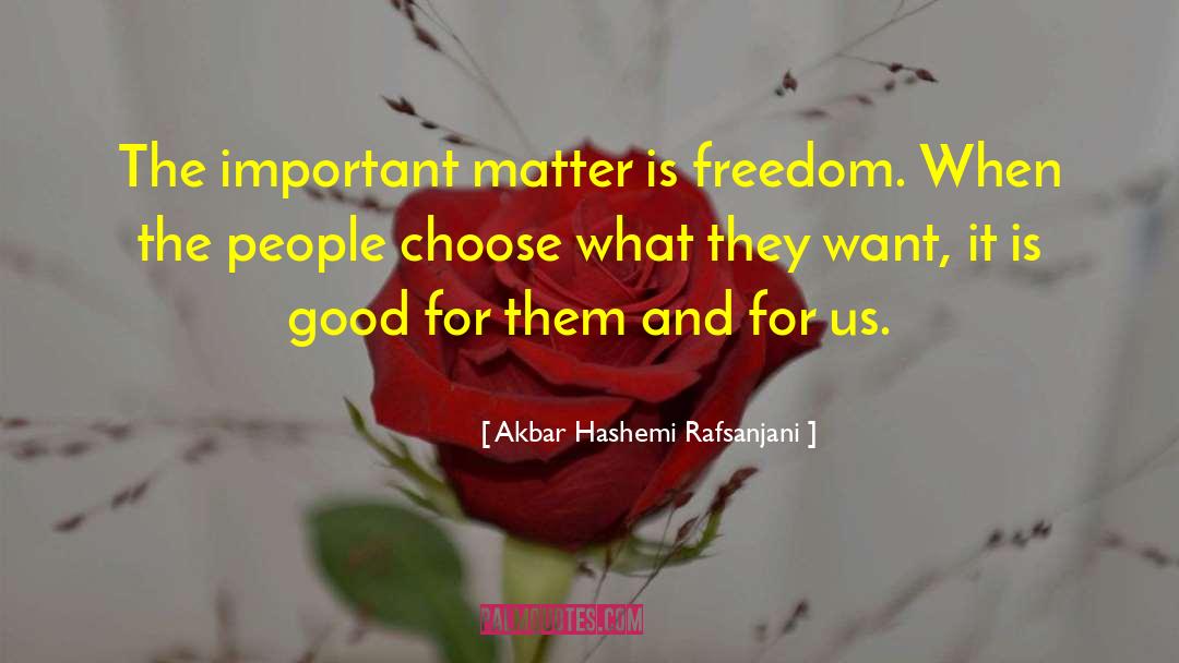 Akbar Hashemi Rafsanjani Quotes: The important matter is freedom.