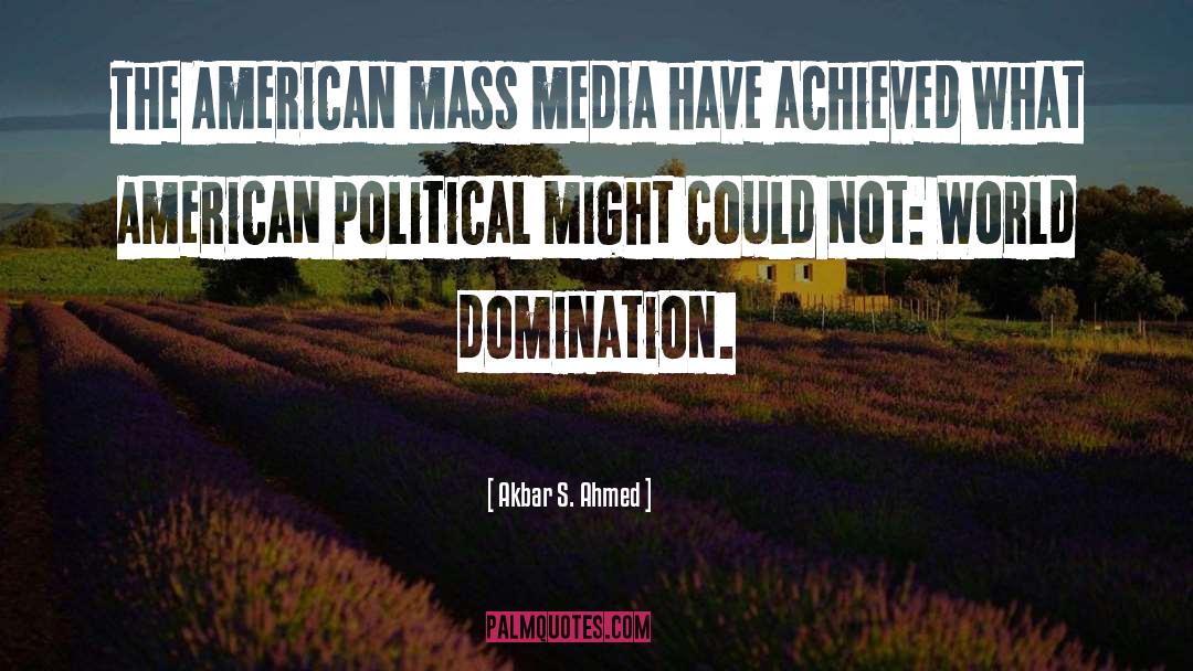 Akbar S. Ahmed Quotes: The American mass media have