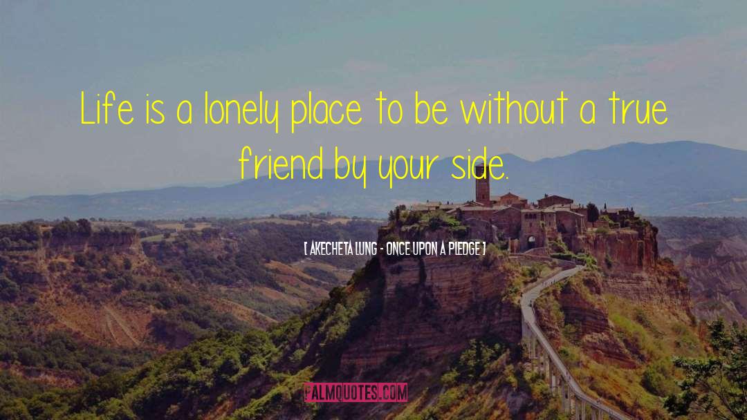 Akecheta Lung - Once Upon A Pledge Quotes: Life is a lonely place