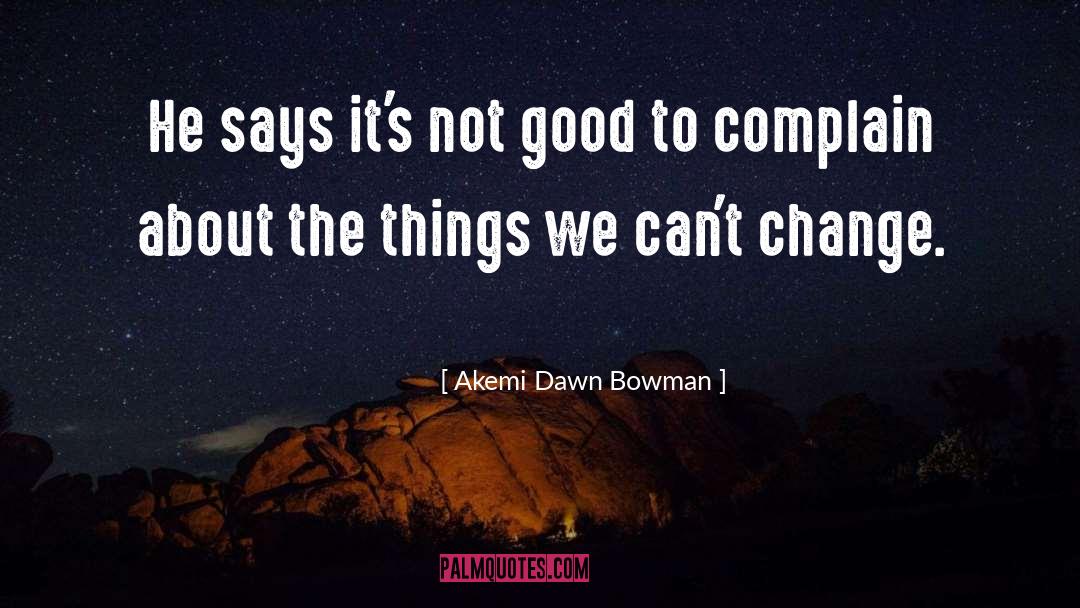 Akemi Dawn Bowman Quotes: He says it's not good