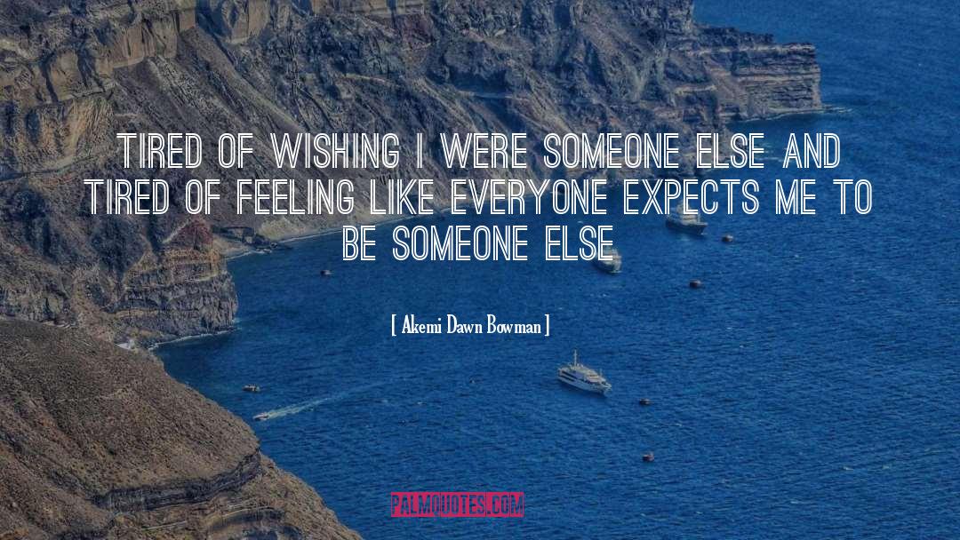 Akemi Dawn Bowman Quotes: tired of wishing I were