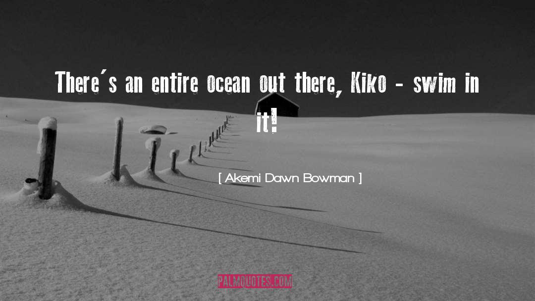 Akemi Dawn Bowman Quotes: There's an entire ocean out