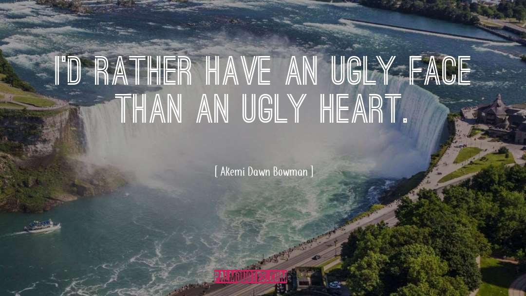 Akemi Dawn Bowman Quotes: I'd rather have an ugly