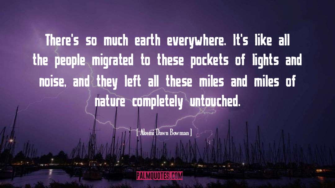 Akemi Dawn Bowman Quotes: There's so much earth everywhere.