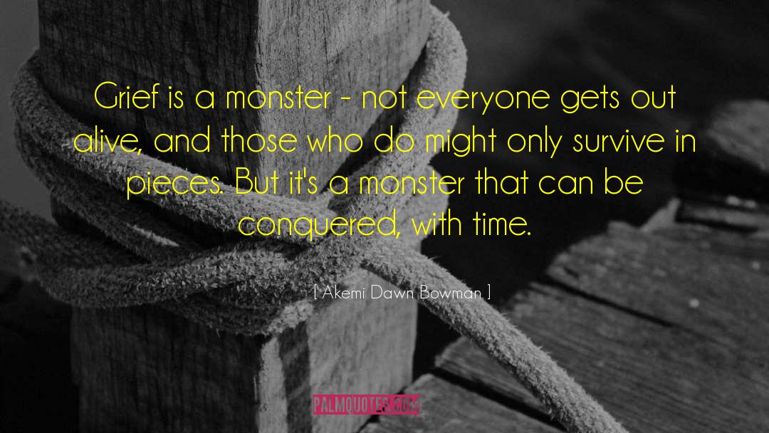 Akemi Dawn Bowman Quotes: Grief is a monster -