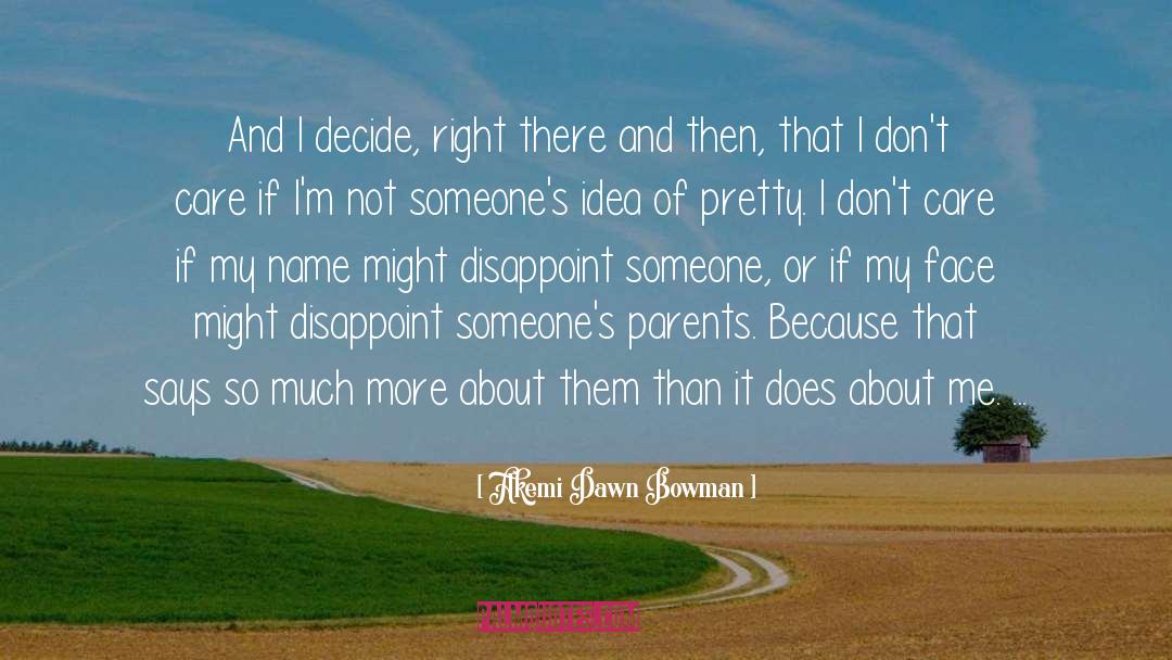 Akemi Dawn Bowman Quotes: And I decide, right there