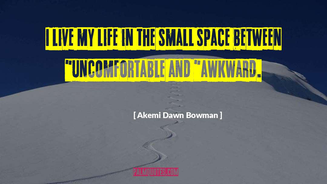 Akemi Dawn Bowman Quotes: I live my life in