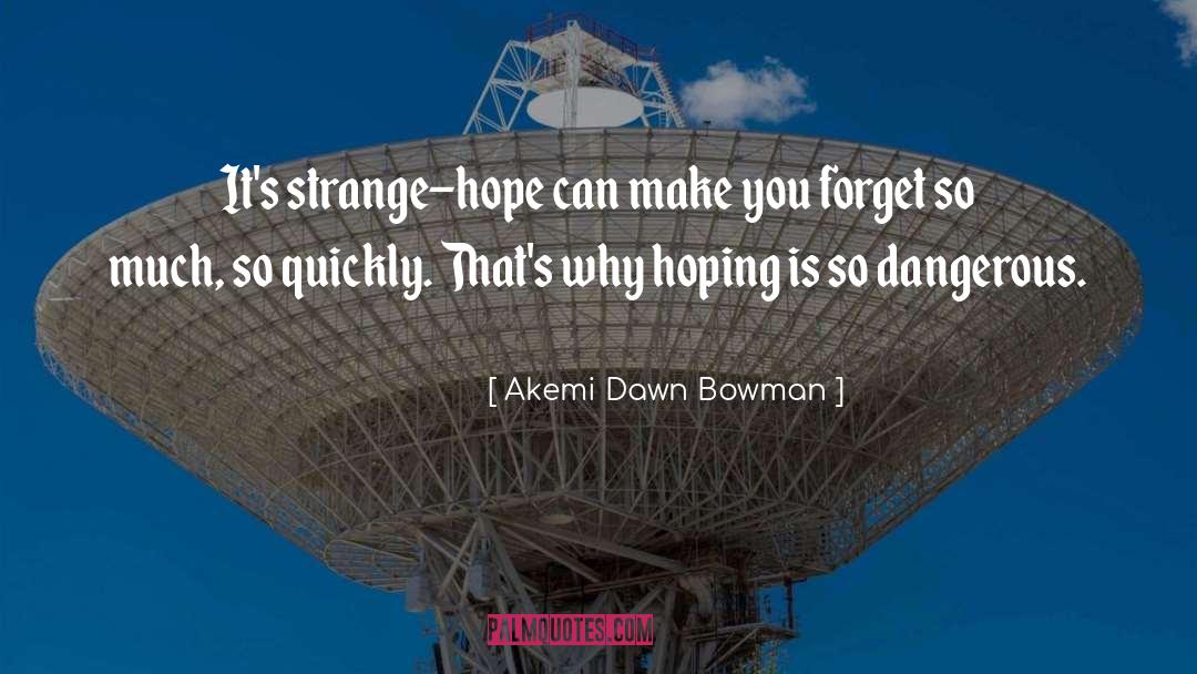 Akemi Dawn Bowman Quotes: It's strange–hope can make you