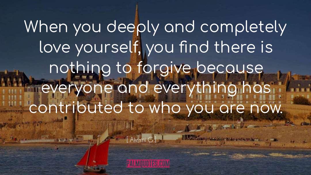 Akemi G Quotes: When you deeply and completely